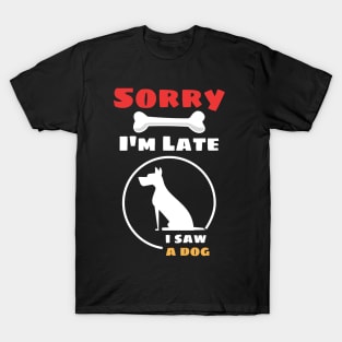 sorry i'm late i saw a dog T-Shirt